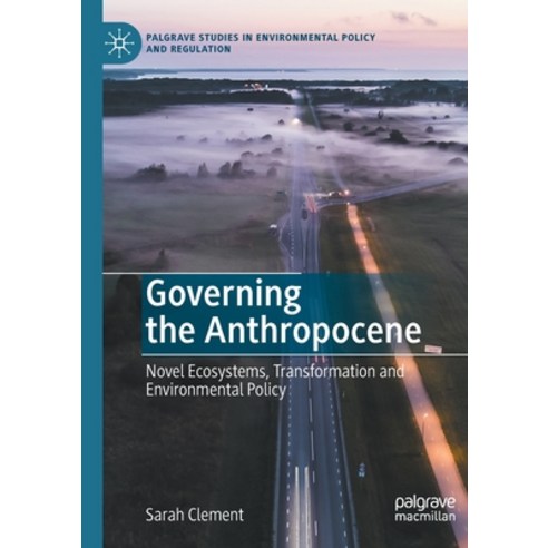 (영문도서) Governing the Anthropocene: Novel Ecosystems Transformation and Environmental Policy Paperback, Palgrave MacMillan, English, 9783030603526