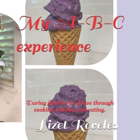 My A-B-C experience: During Shelter in Place through cooking baking and eating. Paperback, Independently Published