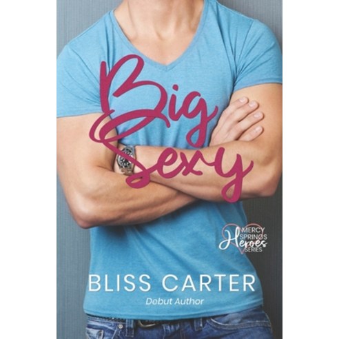 Big Sexy: Mercy Springs Heroes Series Book 1 Paperback, Independently Published