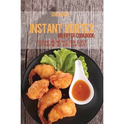 Instant Vortex Air Fryer Cookbook: Quick And Amazing Must Know Recipes For Your Instant Vortex Air F... Paperback, Zoe Williams, English, 9781802144758