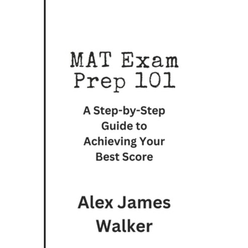 (영문도서) MAT Exam Prep 101: A Step-by-Step Guide to Achieving Your Best Score Paperback, Independently Published, English, 9798853957626