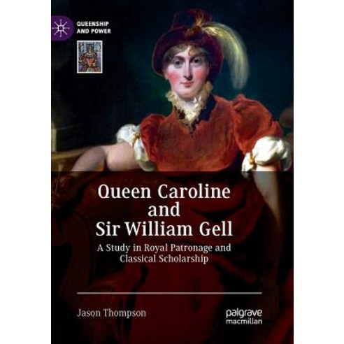 (영문도서) Queen Caroline and Sir William Gell: A Study in Royal Patronage and Classical Scholarship Paperback, Palgrave MacMillan, English, 9783030074371
