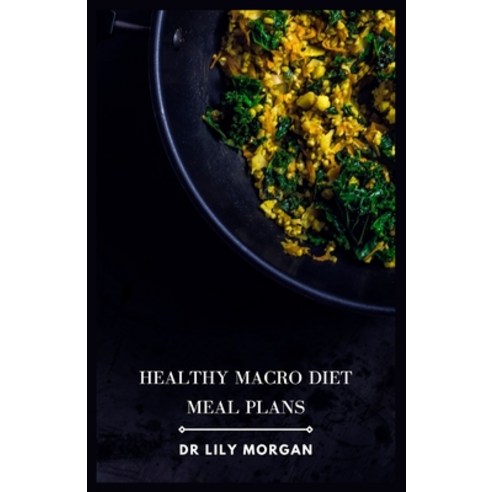 (영문도서) Healthy Macro Diet Meal Plans: Customizable and Delicious Recipes for Every Goal Paperback, Independently Published, English, 9798863866550