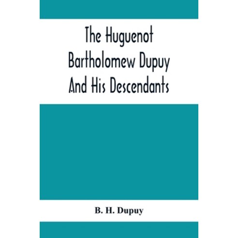 The Huguenot Bartholomew Dupuy And His Descendants Paperback, Alpha ...