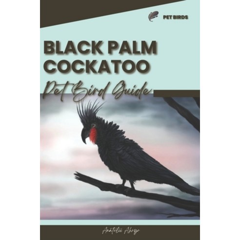 (영문도서) Black Palm Cockatoo: Pet bird guide Paperback, Independently Published, English, 9798872817482