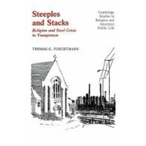 Steeples and Stacks:"Religion and Steel Crisis in Youngstown Ohio", Cambridge University Press