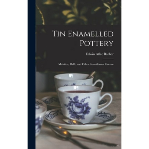 (영문도서) Tin Enamelled Pottery: Maiolica Delft and Other Stanniferous Faience Hardcover, Legare Street Press, English, 9781013551413