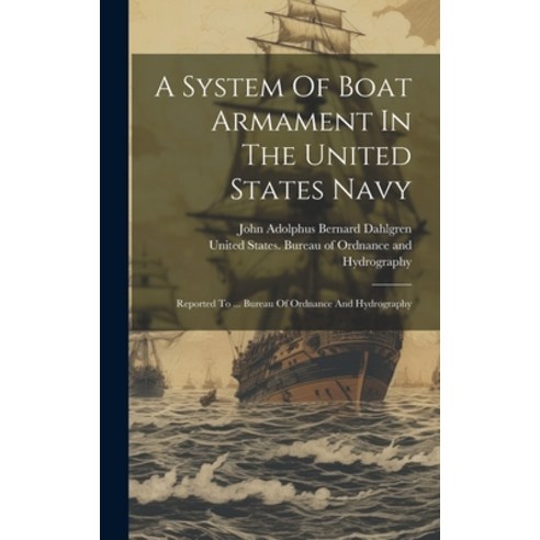 (영문도서) A System Of Boat Armament In The United States Navy: Reported To ... Bureau Of Ordnance And H... Hardcover, Legare Street Press, English, 9781020961946