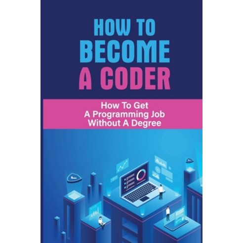 (영문도서) How To Become A Coder: How To Get A Programming Job Without A Degree: Medical Coding Jobs Paperback, Independently Published, English, 9798545450466