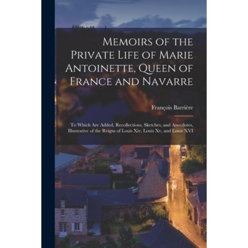 (영문도서) Memoirs of the Private Life of Marie Antoinette Queen of France and Navarre: To Which Are Ad... Paperback, Legare Street Press, English, 9781017145465
