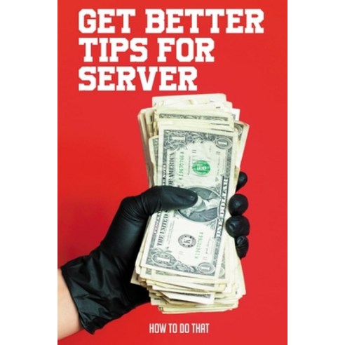 (영문도서) Get Better Tips For Server: How To Do That: The Mind Tricks To Get Better Tips Paperback, Independently Published, English, 9798517631282