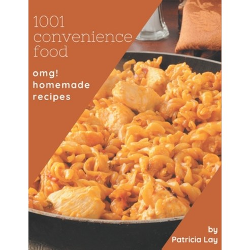 OMG! 1001 Homemade Convenience Food Recipes: Keep Calm and Try Homemade Convenience Food Cookbook Paperback, Independently Published
