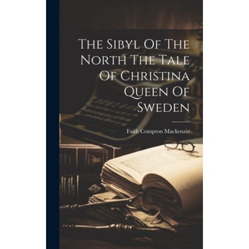 (영문도서) The Sibyl Of The North The Tale Of Christina Queen Of Sweden Hardcover, Legare Street Press, English, 9781020808920