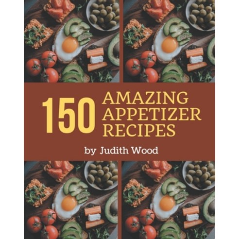 150 Amazing Appetizer Recipes: Cook it Yourself with Appetizer Cookbook! Paperback, Independently Published, English, 9798574149898