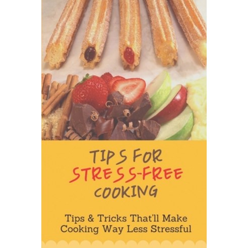 (영문도서) Tips For Stress-Free Cooking: Tips & Tricks That''ll Make Cooking Way Less Stressful: Learn To... Paperback, Independently Published, English, 9798473644937