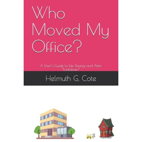 Who Moved My Office?: A User''s Guide to Life During and After "Lockdown" Paperback, Independently Published
