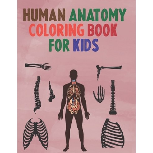 Human Anatomy Coloring Book for Kids: An kids human anatomy Coloring Book -human anatomy coloring bo... Paperback, Independently Published, English, 9798734141496