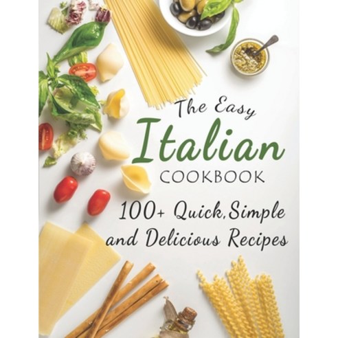 (영문도서) The Easy Italian Cookbook: 100+ Quick Simple and Delicious Recipes Paperback, Independently Published, English, 9798421616368