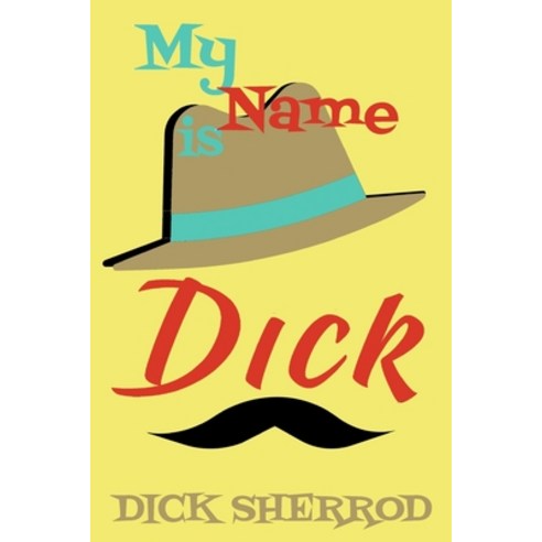 (영문도서) My Name is Dick: Laughter and Lessons From Living Life As A "Real Dick" Paperback, Dick Sherrod, English, 9781734689112