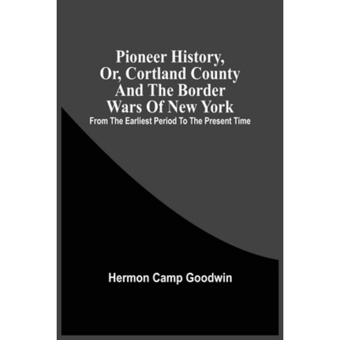 Pioneer History Or Cortland County And The Border Wars Of New York: From The Earliest Period To Th... Paperback, Alpha Edition, English, 9789354508516