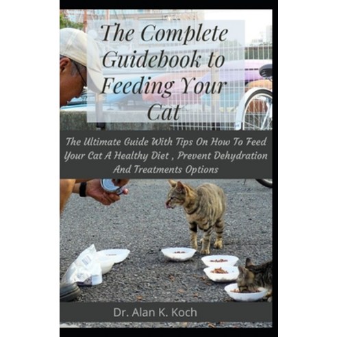 (영문도서) The Complete Guidebook to Feeding Your Cat: The Ultimate Guide With Tips On How To Feed Your ... Paperback, Independently Published, English, 9798534553307