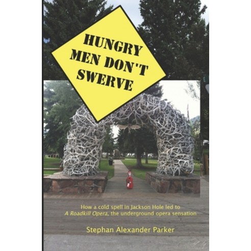 (영문도서) Hungry Men Don''t Swerve: How a cold spell in Jackson Hole led to A Roadkill Ope... Paperback, Createspace Independent Pub..., English, 9781507816639