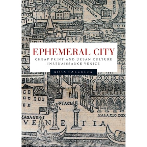 Ephemeral City: Cheap Print and Urban Culture in Renaissance Venice Hardcover, Manchester University Press, English, 9780719087035