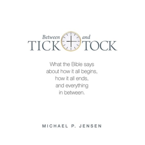 (영문도서) Between Tick and Tock: What the Bible says about how it all begins how it all ends and ever... Paperback, Morning Star Publishing, English, 9780647530689
