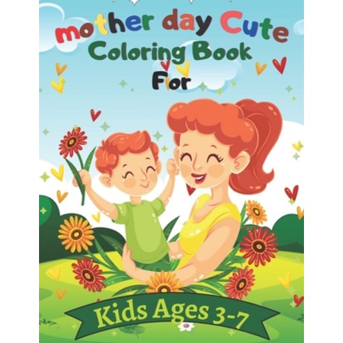 mother day Cute Coloring Book For Kids Ages 3-7: Coloring Book for Boys Girls Kids Amazing Gift fo... Paperback, Independently Published, English, 9798740716305