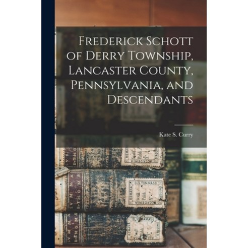 (영문도서) Frederick Schott of Derry Township Lancaster County Pennsylvania and Descendants Paperback, Hassell Street Press, English, 9781014926166