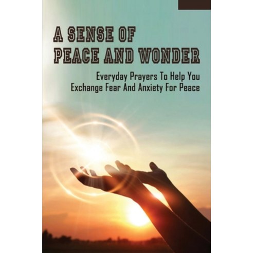 (영문도서) A Sense Of Peace And Wonder: Everyday Prayers To Help You Exchange Fear And Anxiety For Peace... Paperback, Independently Published, English, 9798537708247