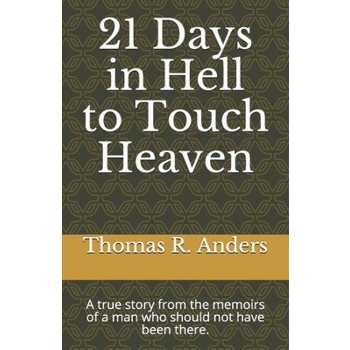 21 Days in Hell to Touch Heaven: A true story from the memoirs of a man who should not have been there. Paperback, Independently Published