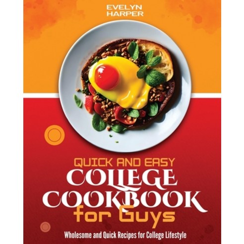 (영문도서) Quick and Easy College Cookbook for Guys: Wholesome and Quick Recipes for College Lifestyle Paperback, Independently Published, English, 9798853253476