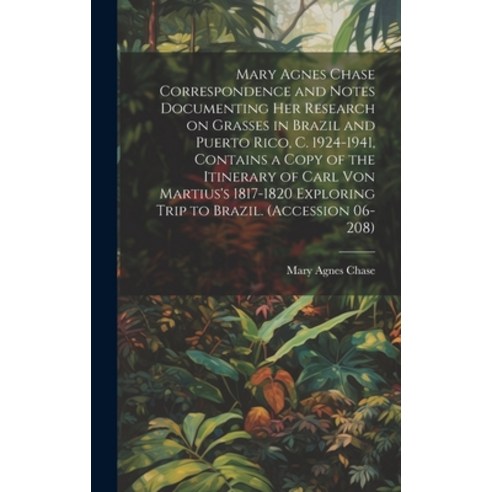 (영문도서) Mary Agnes Chase Correspondence and Notes Documenting Her Research on Grasses in Brazil and P... Hardcover, Legare Street Press, English, 9781019698730