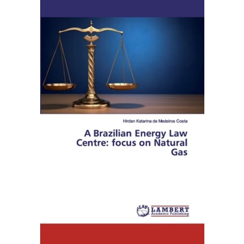A Brazilian Energy Law Centre: focus on Natural Gas Paperback, LAP Lambert Academic Publishing
