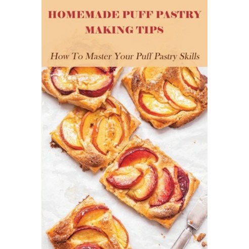 Homemade Puff Pastry Making Tips: How To Master Your Puff Pastry Skills: Puff Pastry Appetizers Paperback, Independently Published, English, 9798707110412