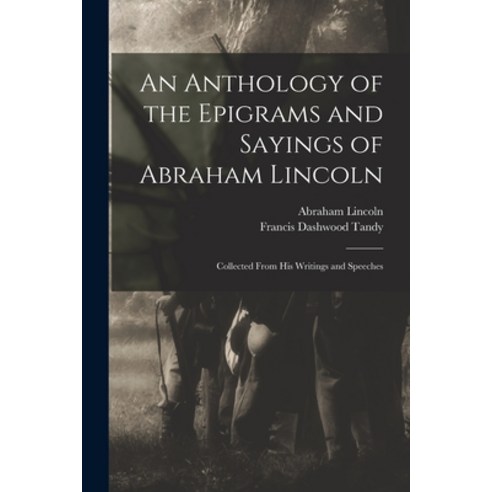 (영문도서) An Anthology of the Epigrams and Sayings of Abraham Lincoln: Collected From His Writings and ... Paperback, Legare Street Press, English, 9781013964602