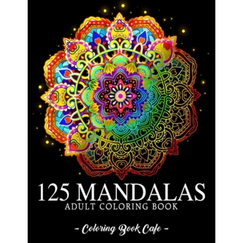 125 Mandalas: An Adult Coloring Book Featuring 125 of the World''s Most Beautiful Mandalas for Stress... Paperback, Independently Published