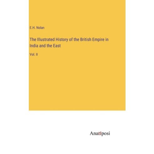 (영문도서) The Illustrated History of the British Empire in India and the East: Vol. II Hardcover, Anatiposi Verlag, English, 9783382300135