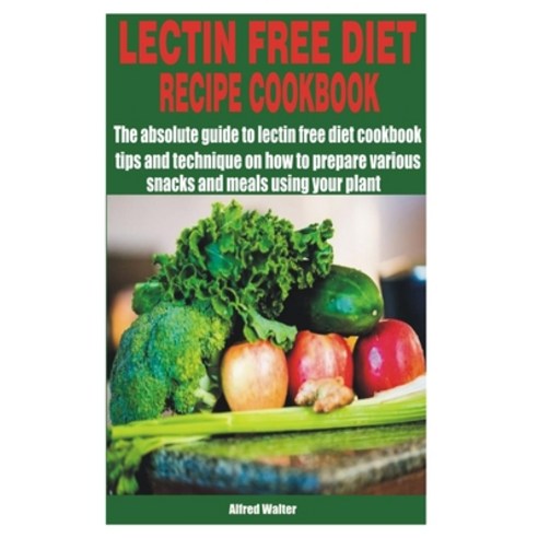 Lectin Free Diet Recipe Cookbook: The absolute guide to lectin free diet cookbook tips and technique... Paperback, Independently Published, English, 9798717381734