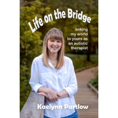 (영문도서) Life on the Bridge: linking my world to yours as an autistic therapist Paperback, Phf Media, English, 9798991035507