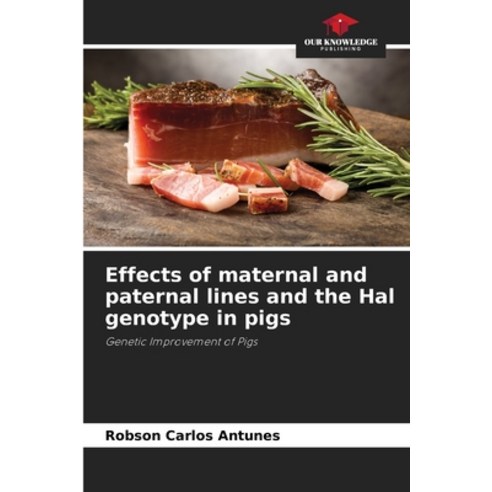 (영문도서) Effects of maternal and paternal lines and the Hal genotype in pigs Paperback, Our Knowledge Publishing, English, 9786207294848