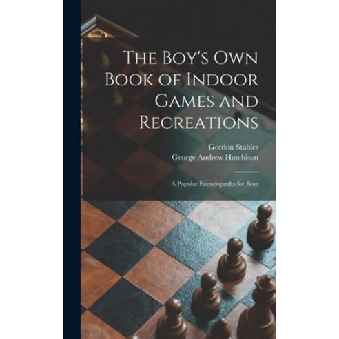 (영문도서) The Boy''s Own Book of Indoor Games and Recreations: a Popular Encyclopædia for Boys Hardcover, Legare Street Press