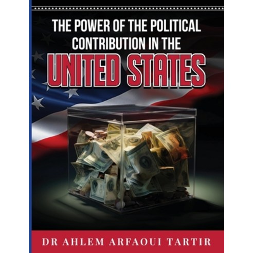 (영문도서) The Power of the Politiclal Contribution in the United States Paperback, Ingram Spark, English, 9798869390455