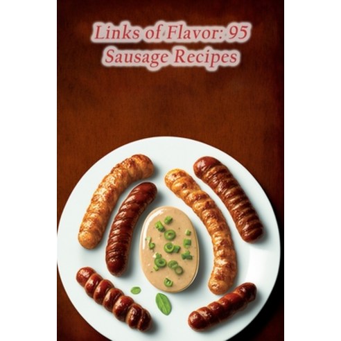(영문도서) Links of Flavor: 95 Sausage Recipes Paperback, Independently Published, English, 9798856669700