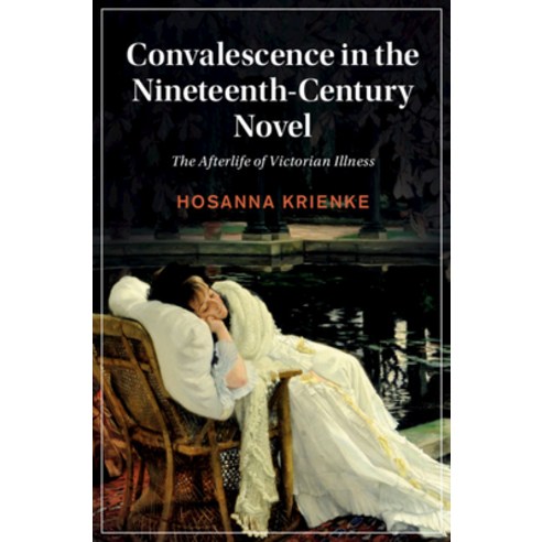 Convalescence in the Nineteenth-Century Novel: The Afterlife of Victorian Illness Hardcover, Cambridge University Press, English, 9781108844840
