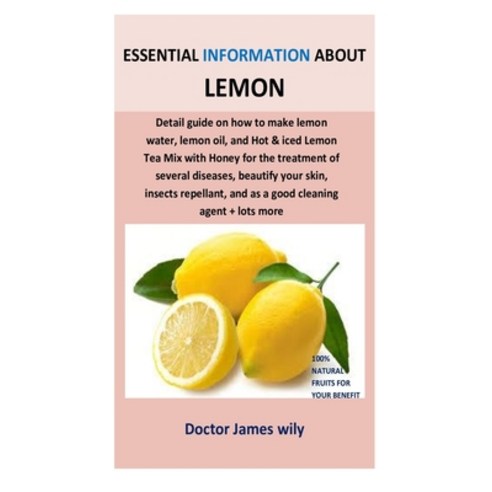Essential Information about Lemon: Detail guide on how to make lemon water lemon oil and hot & ice... Paperback, Independently Published