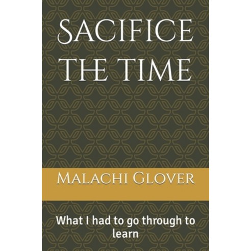 (영문도서) Sacifice the time: What I had to go through to learn Paperback, Independently Published, English, 9798865465188