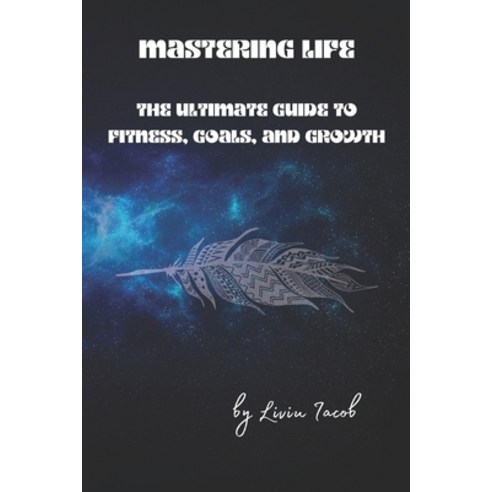 (영문도서) Mastering Life: Your Ultimate Guide to Fitness Goals and Growth Paperback, Independently Published, English, 9798340712233