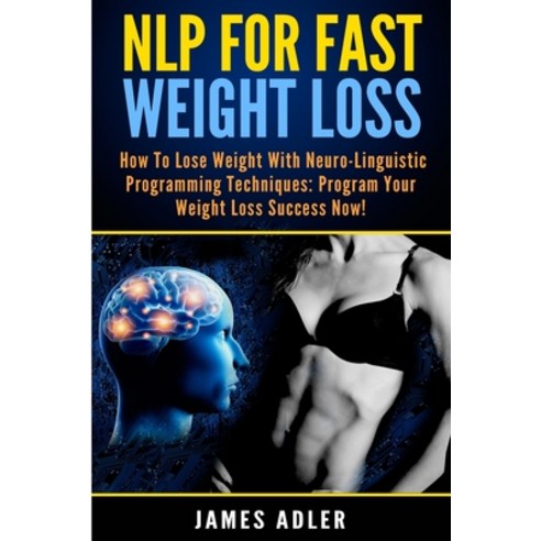 NLP For Fast Weight Loss: How To Lose Weight With Neuro Linguistic Programming Paperback, Your Wellness Books, English, 9781913575380